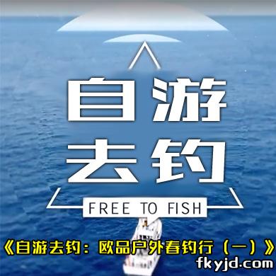 自游去钓：欧品户外春钓行（一）